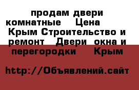 продам двери комнатные  › Цена ­ 600 - Крым Строительство и ремонт » Двери, окна и перегородки   . Крым